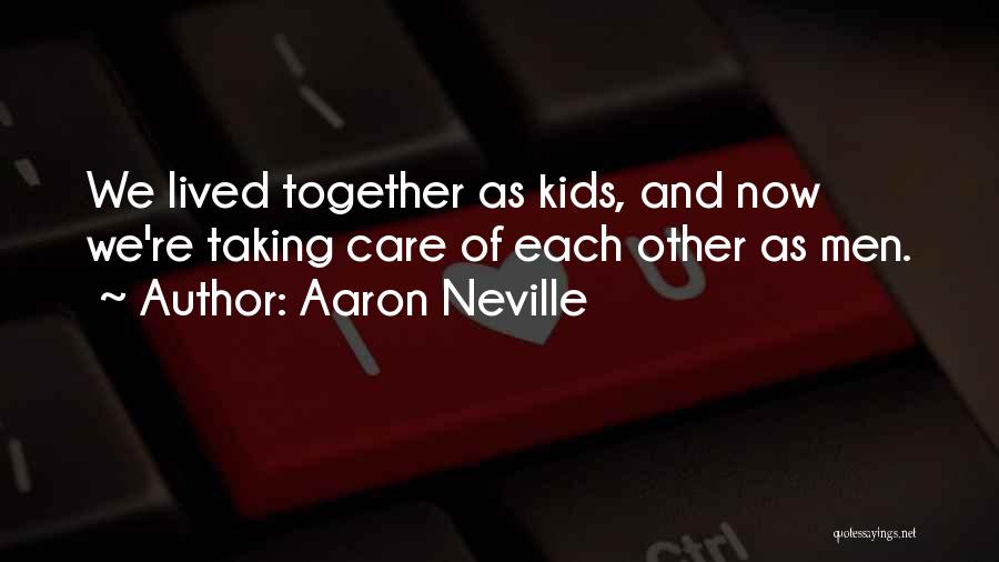 Aaron Neville Quotes: We Lived Together As Kids, And Now We're Taking Care Of Each Other As Men.