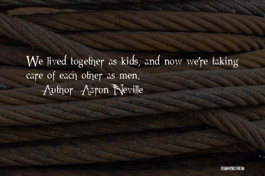 Aaron Neville Quotes: We Lived Together As Kids, And Now We're Taking Care Of Each Other As Men.