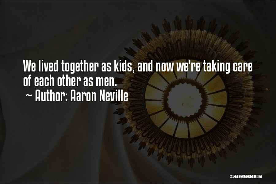 Aaron Neville Quotes: We Lived Together As Kids, And Now We're Taking Care Of Each Other As Men.