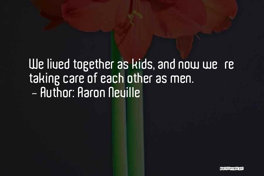 Aaron Neville Quotes: We Lived Together As Kids, And Now We're Taking Care Of Each Other As Men.