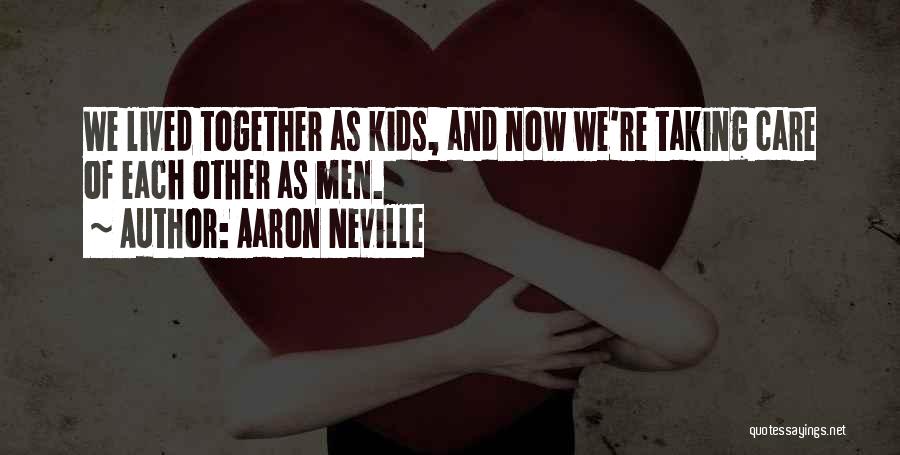 Aaron Neville Quotes: We Lived Together As Kids, And Now We're Taking Care Of Each Other As Men.