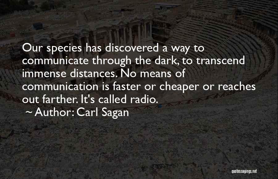 Carl Sagan Quotes: Our Species Has Discovered A Way To Communicate Through The Dark, To Transcend Immense Distances. No Means Of Communication Is