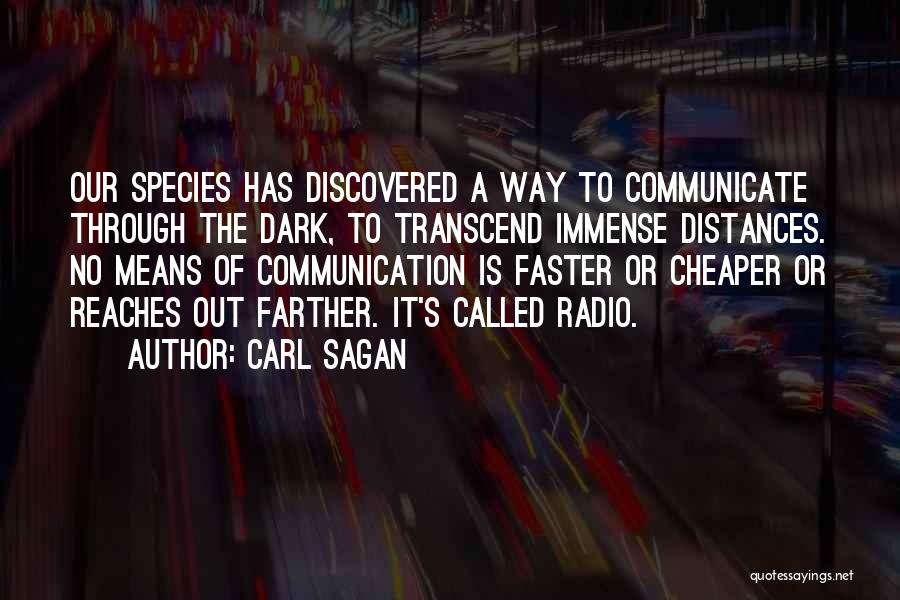 Carl Sagan Quotes: Our Species Has Discovered A Way To Communicate Through The Dark, To Transcend Immense Distances. No Means Of Communication Is