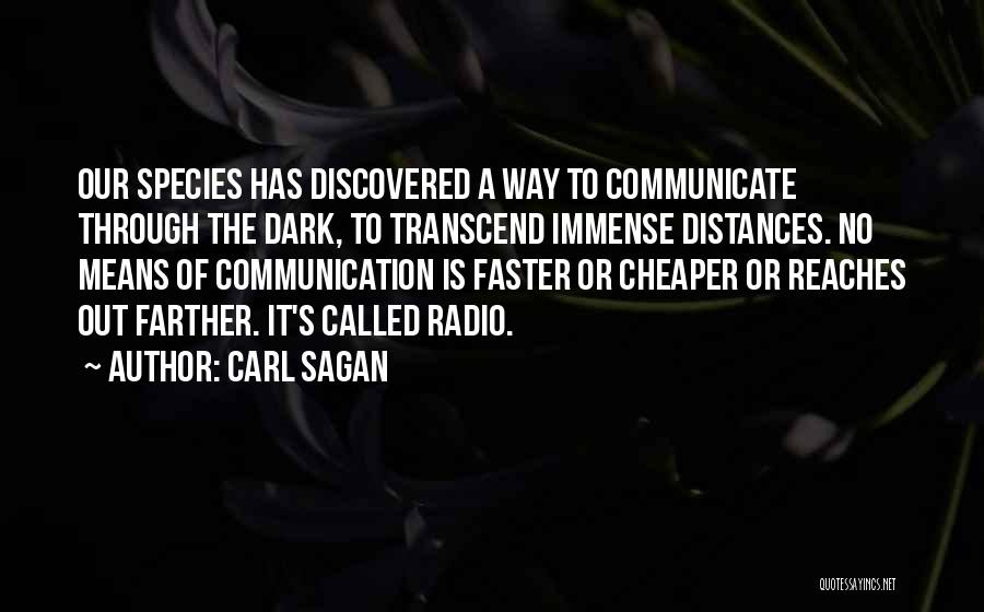 Carl Sagan Quotes: Our Species Has Discovered A Way To Communicate Through The Dark, To Transcend Immense Distances. No Means Of Communication Is