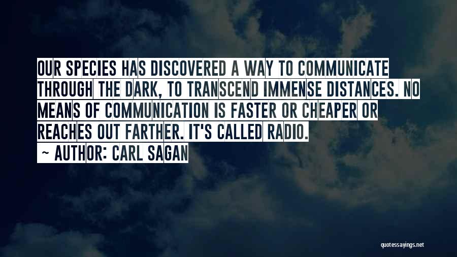 Carl Sagan Quotes: Our Species Has Discovered A Way To Communicate Through The Dark, To Transcend Immense Distances. No Means Of Communication Is