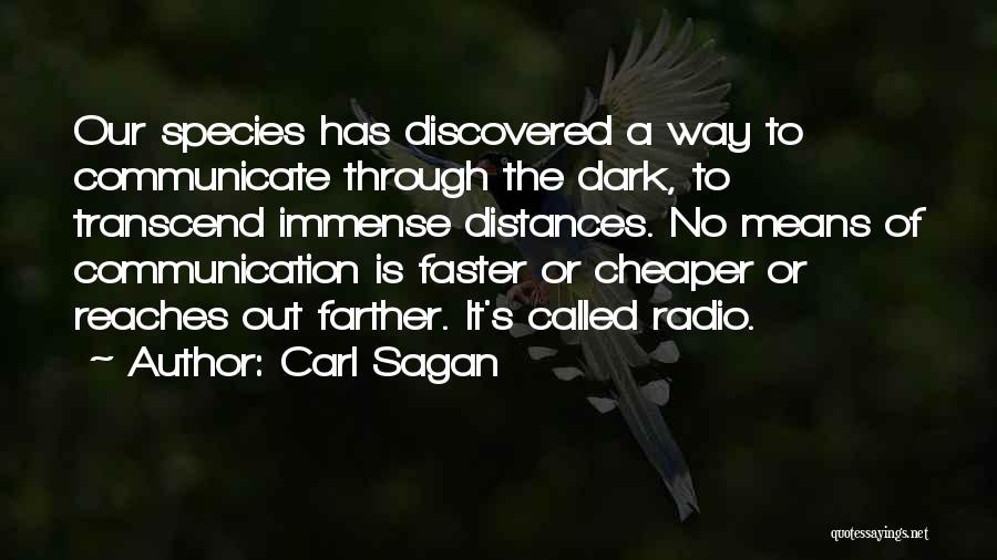 Carl Sagan Quotes: Our Species Has Discovered A Way To Communicate Through The Dark, To Transcend Immense Distances. No Means Of Communication Is