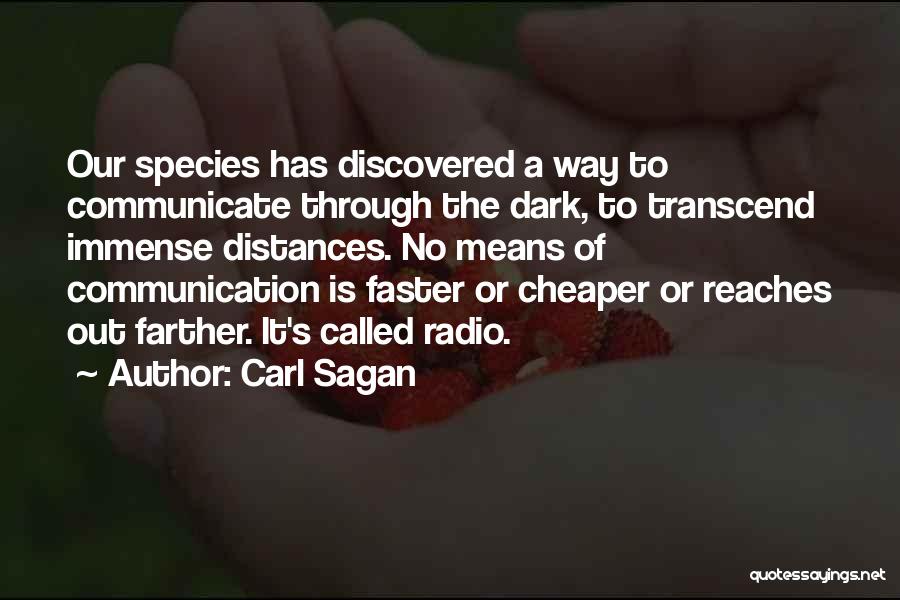 Carl Sagan Quotes: Our Species Has Discovered A Way To Communicate Through The Dark, To Transcend Immense Distances. No Means Of Communication Is