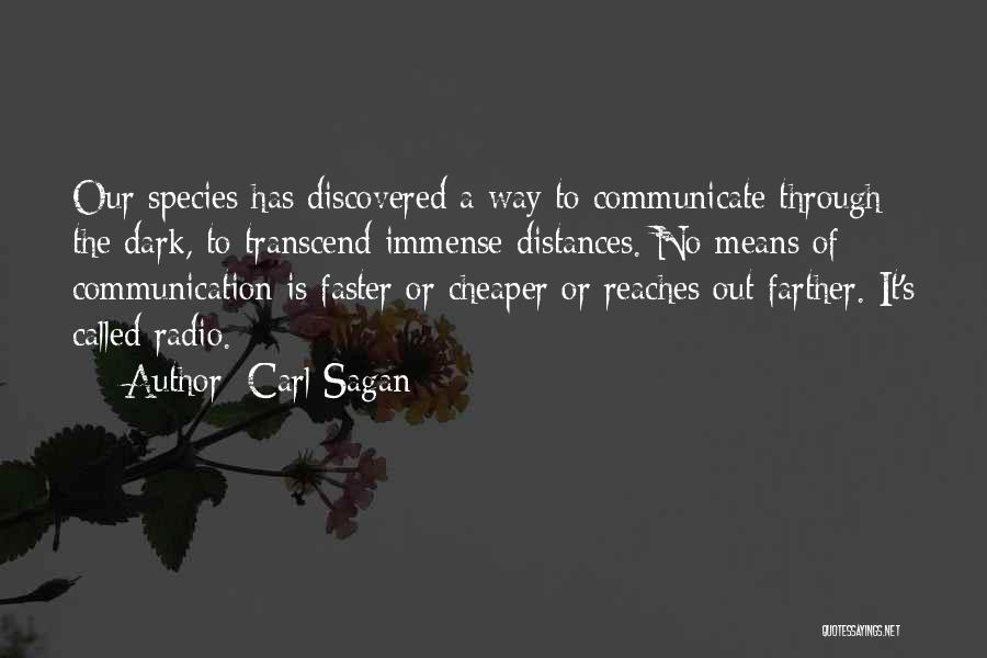 Carl Sagan Quotes: Our Species Has Discovered A Way To Communicate Through The Dark, To Transcend Immense Distances. No Means Of Communication Is