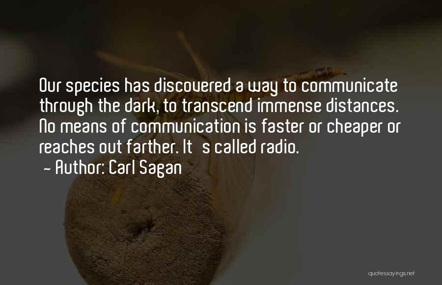 Carl Sagan Quotes: Our Species Has Discovered A Way To Communicate Through The Dark, To Transcend Immense Distances. No Means Of Communication Is