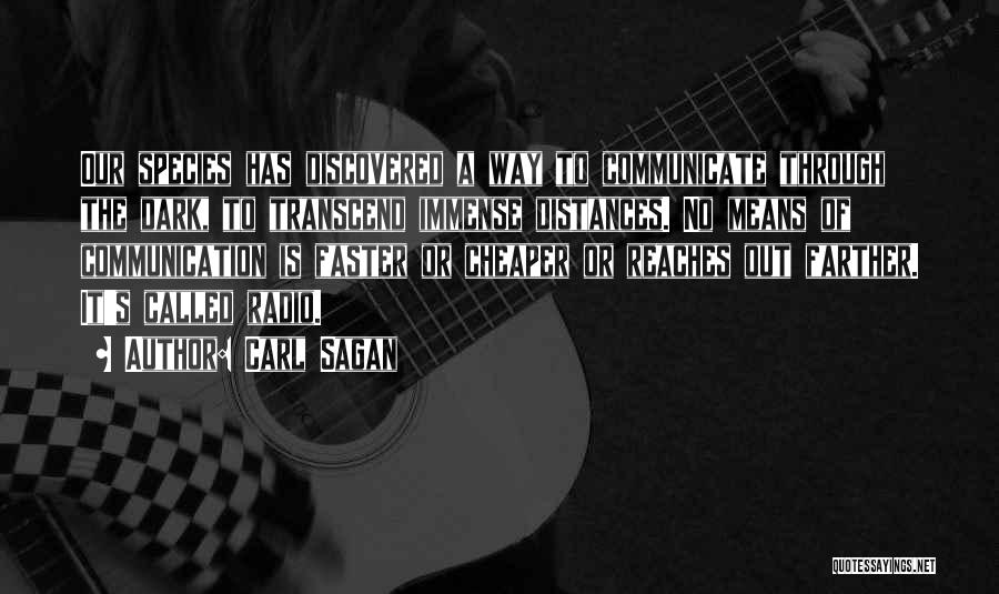 Carl Sagan Quotes: Our Species Has Discovered A Way To Communicate Through The Dark, To Transcend Immense Distances. No Means Of Communication Is