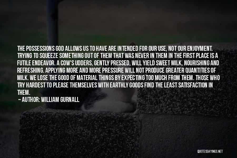 William Gurnall Quotes: The Possessions God Allows Us To Have Are Intended For Our Use, Not Our Enjoyment. Trying To Squeeze Something Out