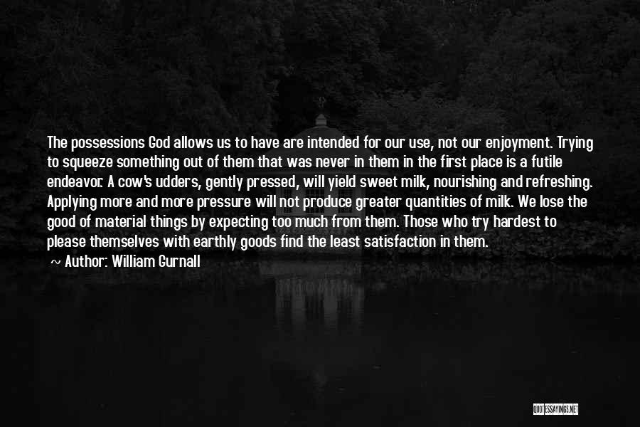 William Gurnall Quotes: The Possessions God Allows Us To Have Are Intended For Our Use, Not Our Enjoyment. Trying To Squeeze Something Out