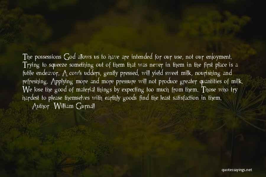 William Gurnall Quotes: The Possessions God Allows Us To Have Are Intended For Our Use, Not Our Enjoyment. Trying To Squeeze Something Out