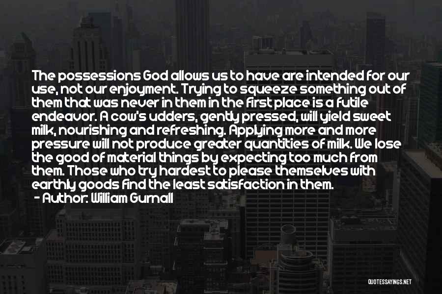 William Gurnall Quotes: The Possessions God Allows Us To Have Are Intended For Our Use, Not Our Enjoyment. Trying To Squeeze Something Out