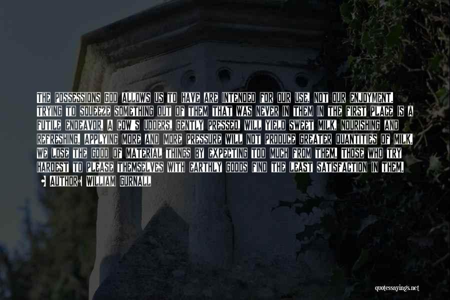 William Gurnall Quotes: The Possessions God Allows Us To Have Are Intended For Our Use, Not Our Enjoyment. Trying To Squeeze Something Out