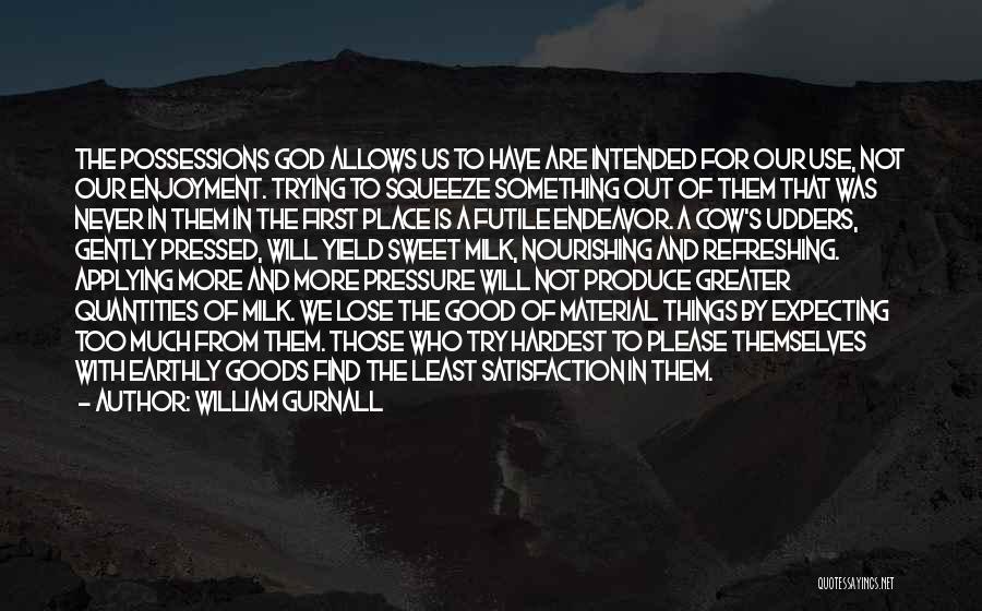 William Gurnall Quotes: The Possessions God Allows Us To Have Are Intended For Our Use, Not Our Enjoyment. Trying To Squeeze Something Out
