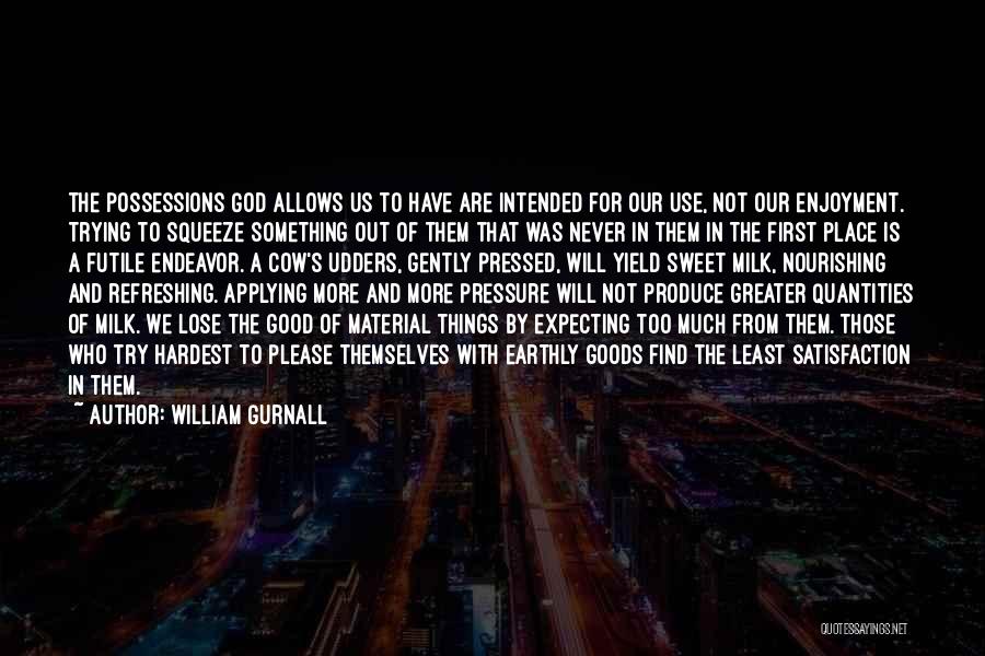 William Gurnall Quotes: The Possessions God Allows Us To Have Are Intended For Our Use, Not Our Enjoyment. Trying To Squeeze Something Out