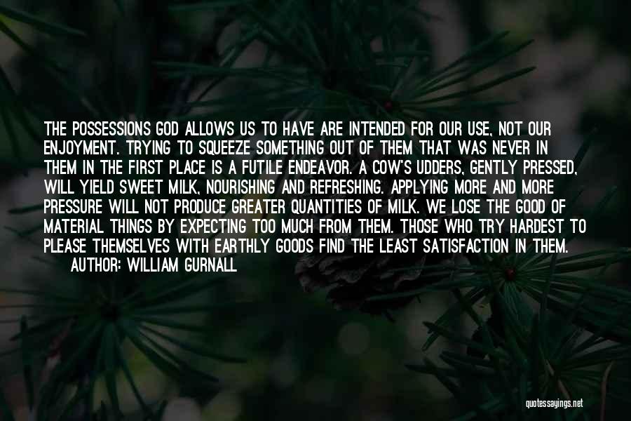 William Gurnall Quotes: The Possessions God Allows Us To Have Are Intended For Our Use, Not Our Enjoyment. Trying To Squeeze Something Out