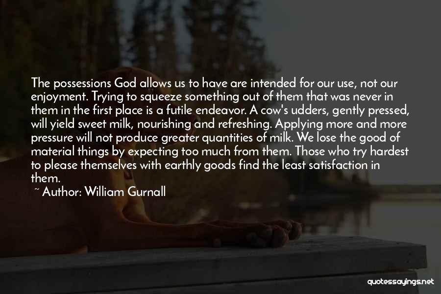 William Gurnall Quotes: The Possessions God Allows Us To Have Are Intended For Our Use, Not Our Enjoyment. Trying To Squeeze Something Out