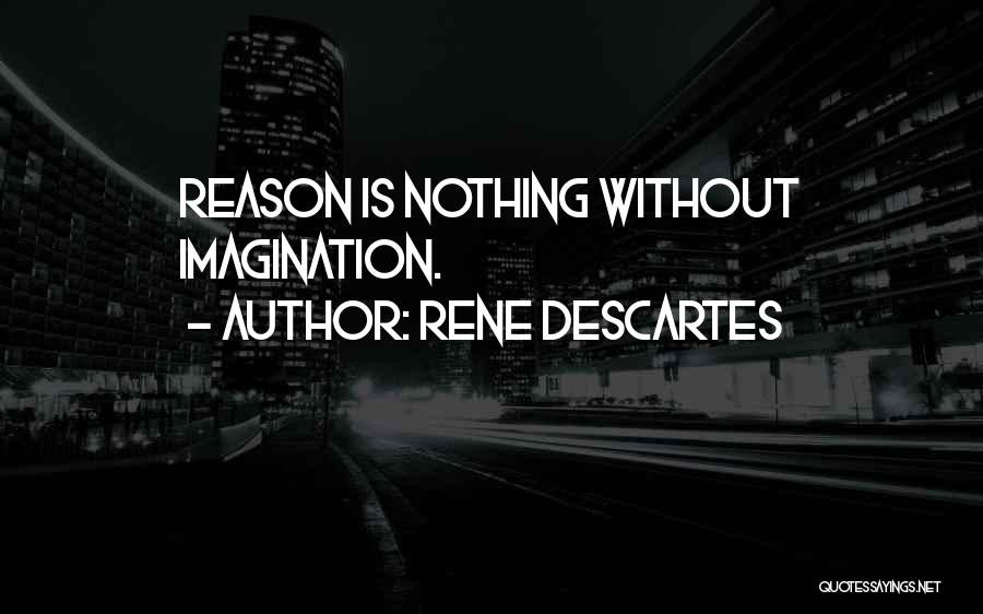 Rene Descartes Quotes: Reason Is Nothing Without Imagination.