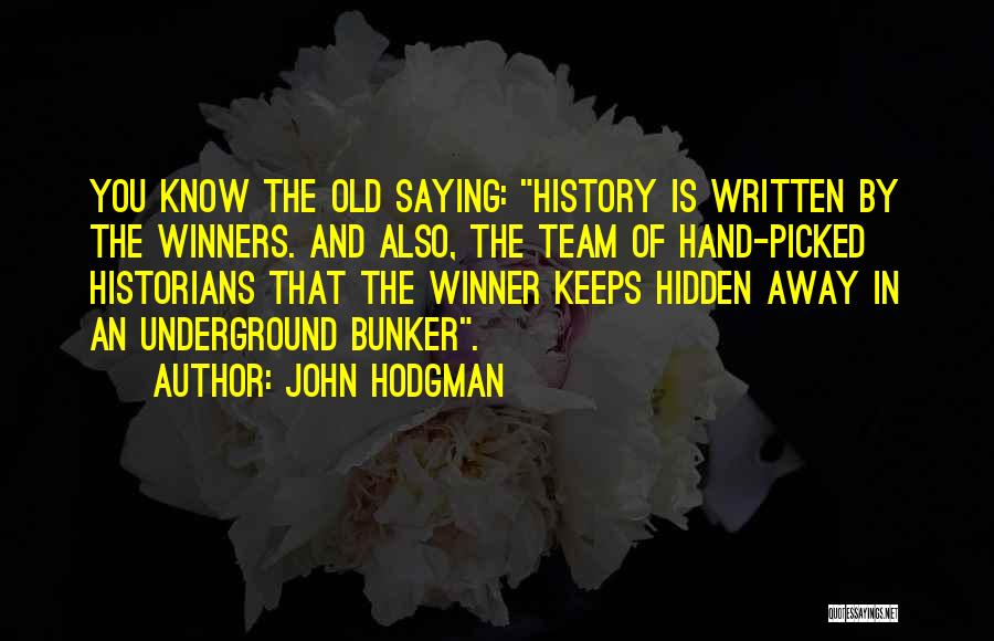 John Hodgman Quotes: You Know The Old Saying: History Is Written By The Winners. And Also, The Team Of Hand-picked Historians That The