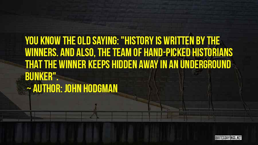 John Hodgman Quotes: You Know The Old Saying: History Is Written By The Winners. And Also, The Team Of Hand-picked Historians That The