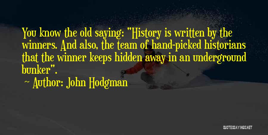 John Hodgman Quotes: You Know The Old Saying: History Is Written By The Winners. And Also, The Team Of Hand-picked Historians That The