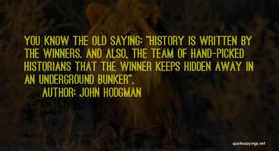 John Hodgman Quotes: You Know The Old Saying: History Is Written By The Winners. And Also, The Team Of Hand-picked Historians That The