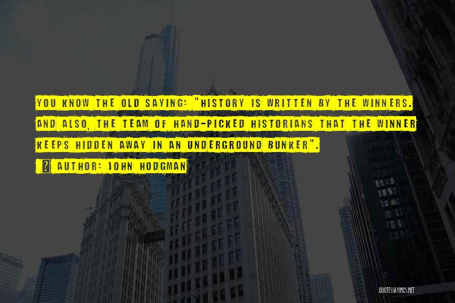 John Hodgman Quotes: You Know The Old Saying: History Is Written By The Winners. And Also, The Team Of Hand-picked Historians That The