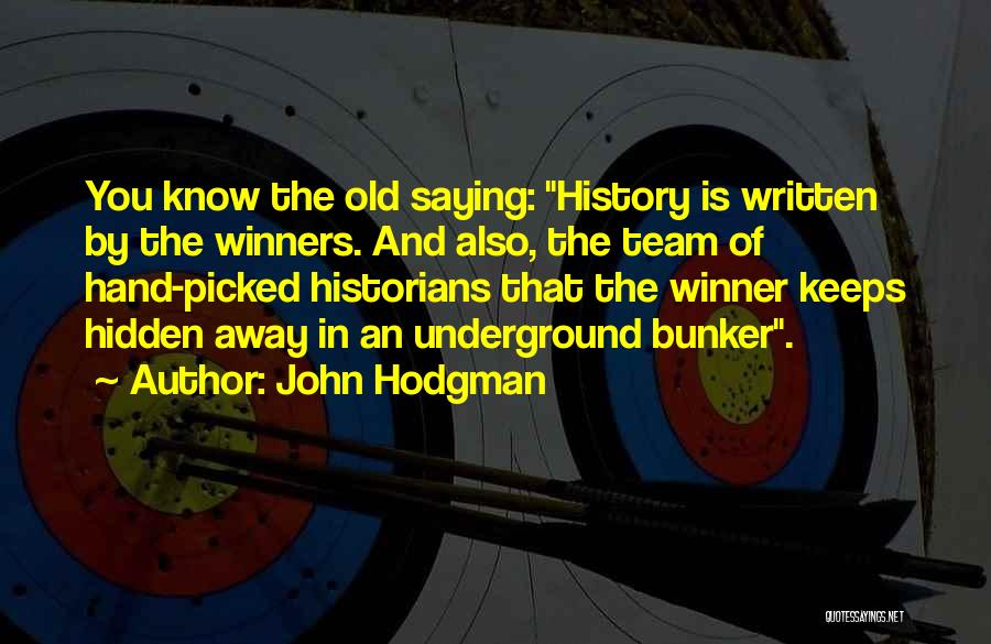 John Hodgman Quotes: You Know The Old Saying: History Is Written By The Winners. And Also, The Team Of Hand-picked Historians That The