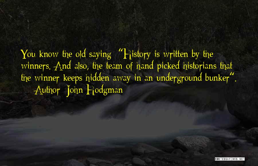 John Hodgman Quotes: You Know The Old Saying: History Is Written By The Winners. And Also, The Team Of Hand-picked Historians That The