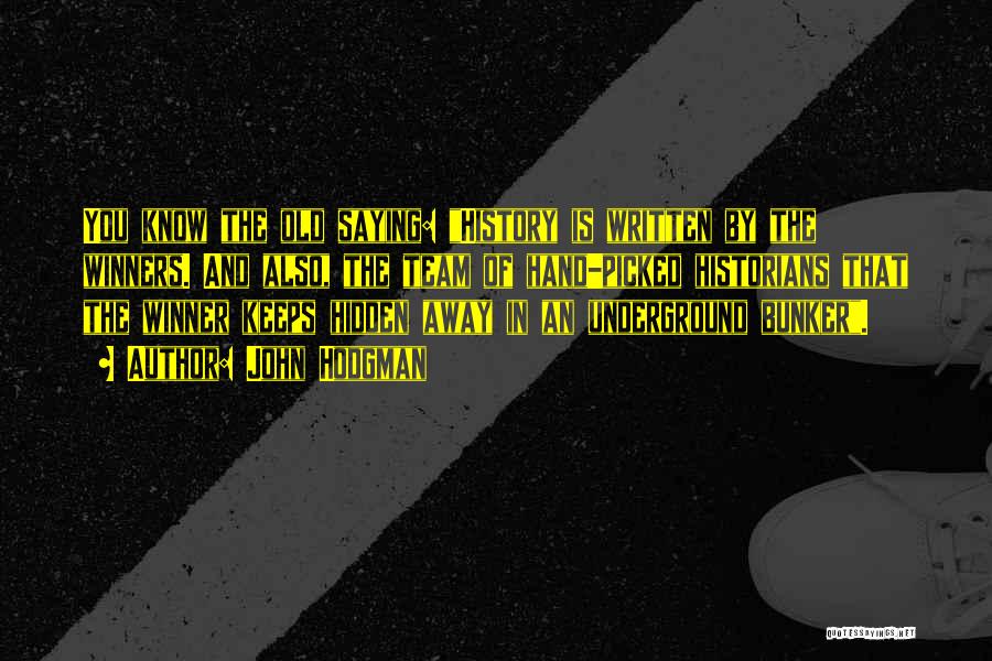 John Hodgman Quotes: You Know The Old Saying: History Is Written By The Winners. And Also, The Team Of Hand-picked Historians That The