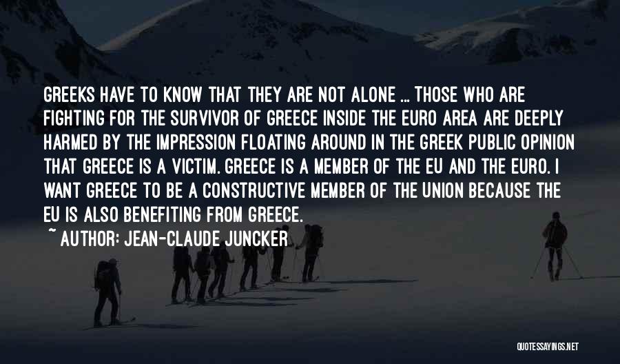 Jean-Claude Juncker Quotes: Greeks Have To Know That They Are Not Alone ... Those Who Are Fighting For The Survivor Of Greece Inside