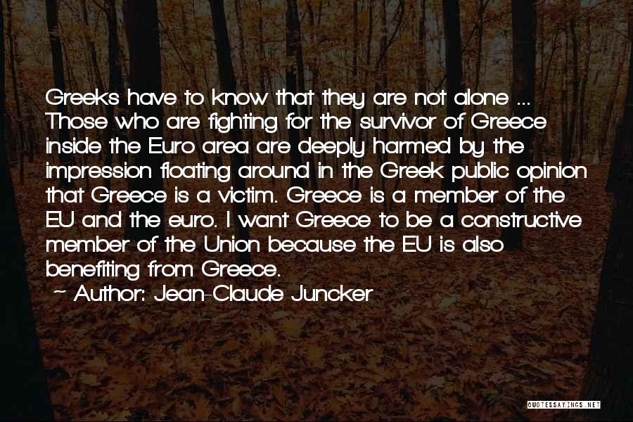 Jean-Claude Juncker Quotes: Greeks Have To Know That They Are Not Alone ... Those Who Are Fighting For The Survivor Of Greece Inside