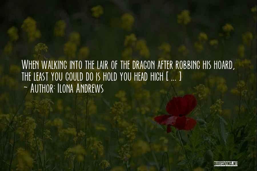 Ilona Andrews Quotes: When Walking Into The Lair Of The Dragon After Robbing His Hoard, The Least You Could Do Is Hold You