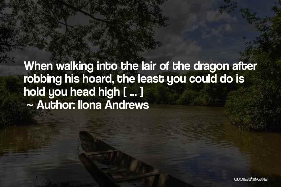 Ilona Andrews Quotes: When Walking Into The Lair Of The Dragon After Robbing His Hoard, The Least You Could Do Is Hold You
