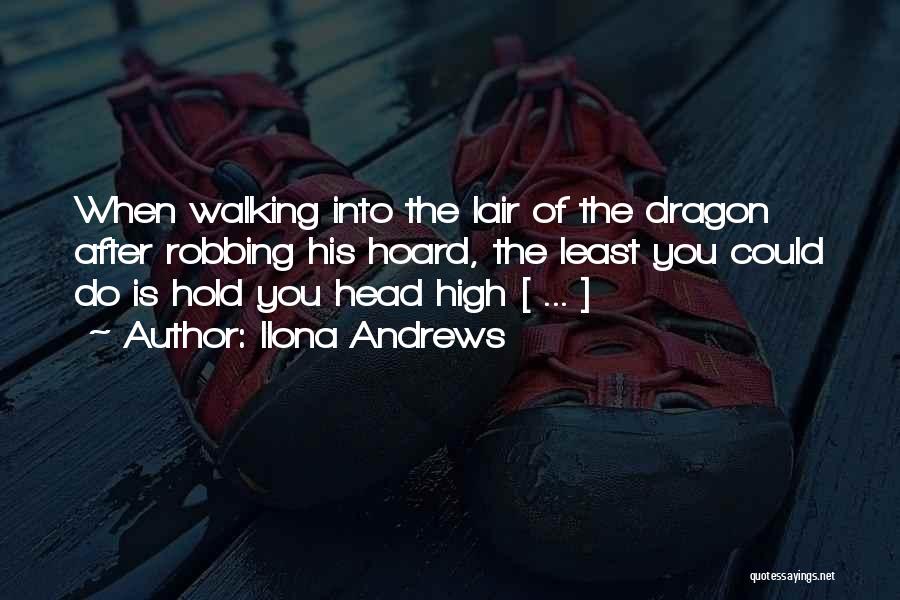 Ilona Andrews Quotes: When Walking Into The Lair Of The Dragon After Robbing His Hoard, The Least You Could Do Is Hold You