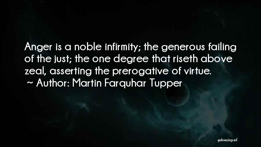 Martin Farquhar Tupper Quotes: Anger Is A Noble Infirmity; The Generous Failing Of The Just; The One Degree That Riseth Above Zeal, Asserting The