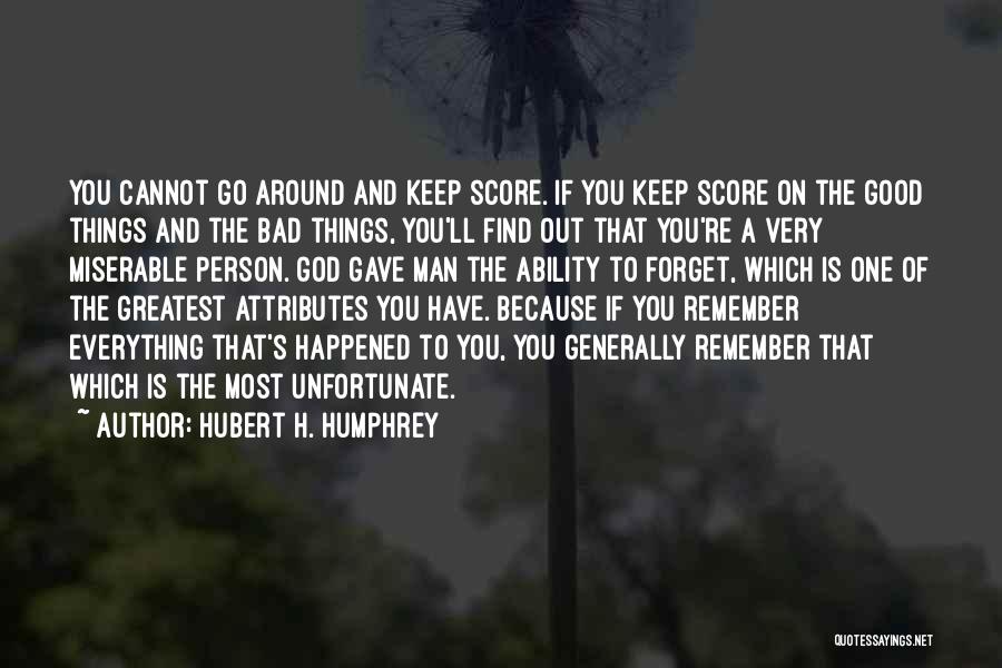 Hubert H. Humphrey Quotes: You Cannot Go Around And Keep Score. If You Keep Score On The Good Things And The Bad Things, You'll