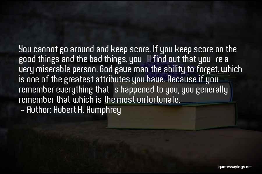 Hubert H. Humphrey Quotes: You Cannot Go Around And Keep Score. If You Keep Score On The Good Things And The Bad Things, You'll