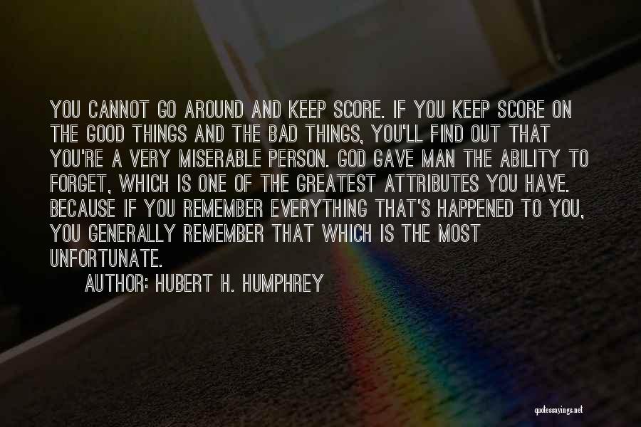 Hubert H. Humphrey Quotes: You Cannot Go Around And Keep Score. If You Keep Score On The Good Things And The Bad Things, You'll