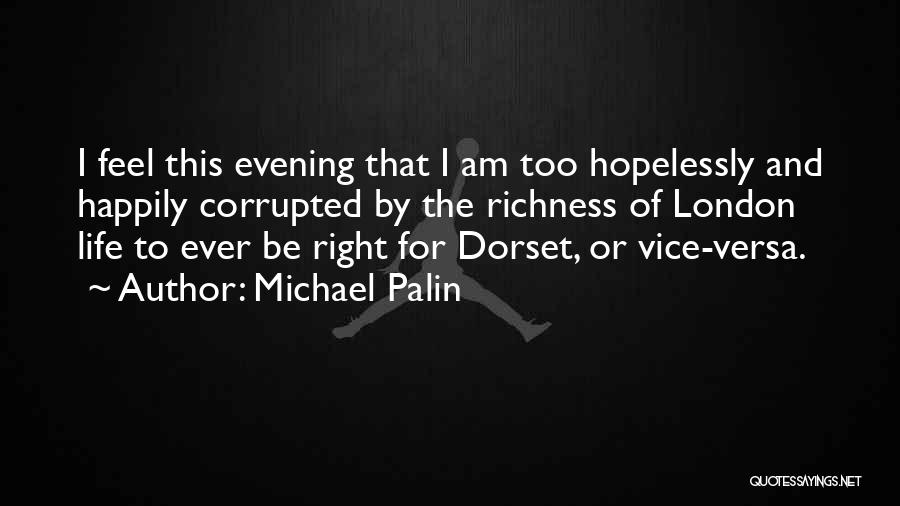 Michael Palin Quotes: I Feel This Evening That I Am Too Hopelessly And Happily Corrupted By The Richness Of London Life To Ever