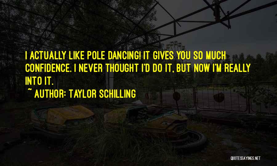 Taylor Schilling Quotes: I Actually Like Pole Dancing! It Gives You So Much Confidence. I Never Thought I'd Do It, But Now I'm