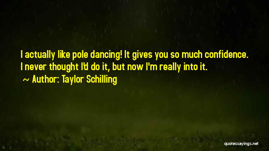 Taylor Schilling Quotes: I Actually Like Pole Dancing! It Gives You So Much Confidence. I Never Thought I'd Do It, But Now I'm
