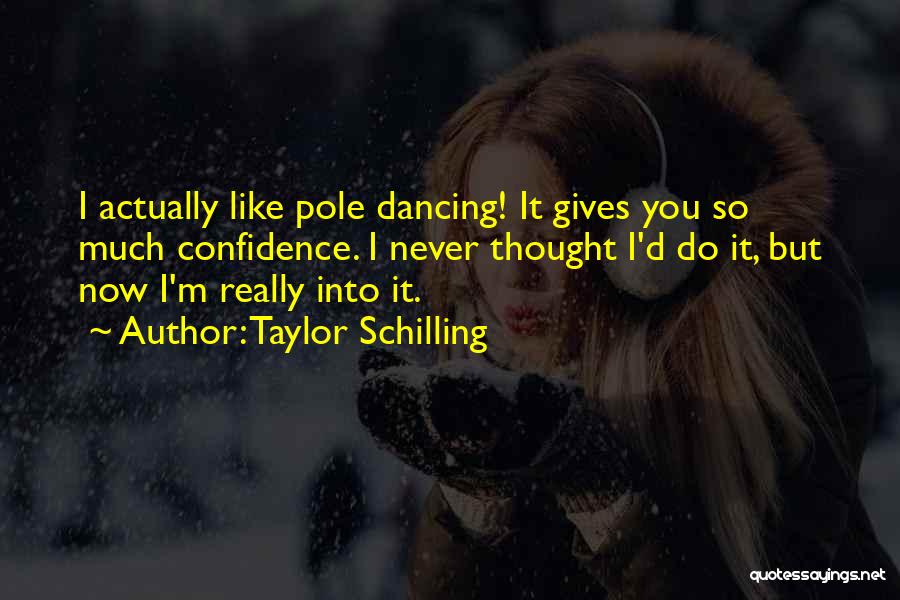 Taylor Schilling Quotes: I Actually Like Pole Dancing! It Gives You So Much Confidence. I Never Thought I'd Do It, But Now I'm