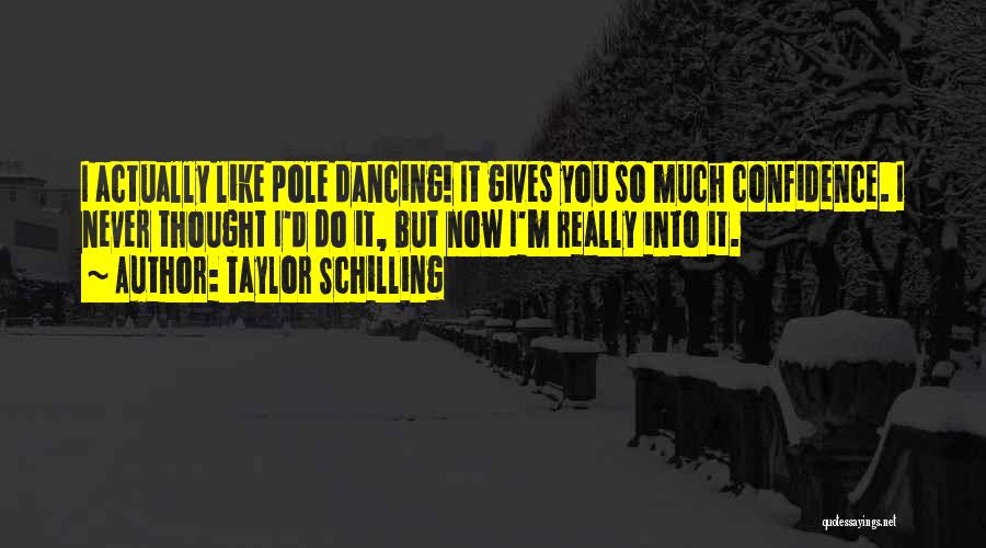 Taylor Schilling Quotes: I Actually Like Pole Dancing! It Gives You So Much Confidence. I Never Thought I'd Do It, But Now I'm