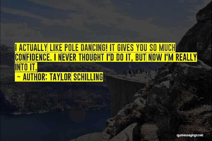 Taylor Schilling Quotes: I Actually Like Pole Dancing! It Gives You So Much Confidence. I Never Thought I'd Do It, But Now I'm