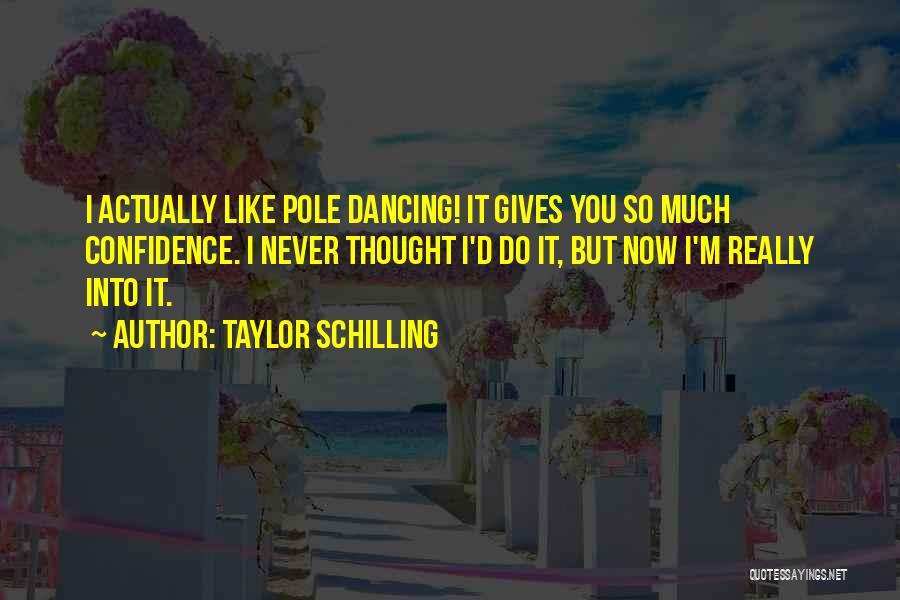 Taylor Schilling Quotes: I Actually Like Pole Dancing! It Gives You So Much Confidence. I Never Thought I'd Do It, But Now I'm