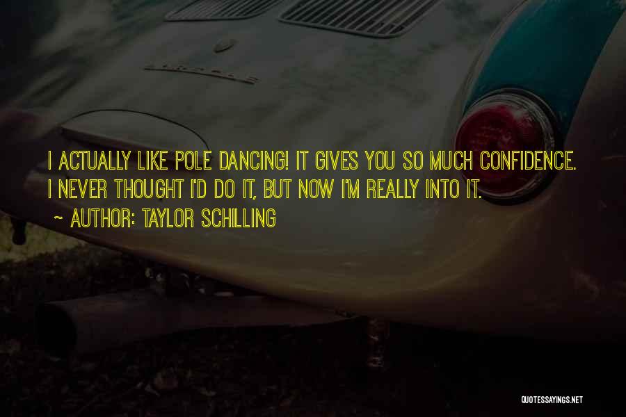 Taylor Schilling Quotes: I Actually Like Pole Dancing! It Gives You So Much Confidence. I Never Thought I'd Do It, But Now I'm