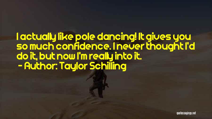 Taylor Schilling Quotes: I Actually Like Pole Dancing! It Gives You So Much Confidence. I Never Thought I'd Do It, But Now I'm